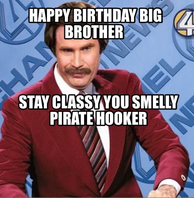 Meme Creator - Funny Happy Birthday big brother Stay classy you smelly ...