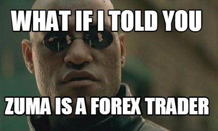 Meme Creator Funny What If I Told You Zuma Is A Forex Trader Meme - 