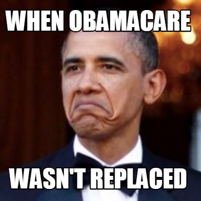 Meme Creator - Funny When obamacare wasn't replaced Meme Generator at ...