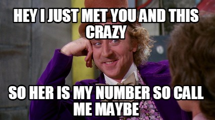 Meme Creator Funny Hey I Just Met You And This Crazy So Her Is My Number So Call Me Maybe Meme Generator At Memecreator Org