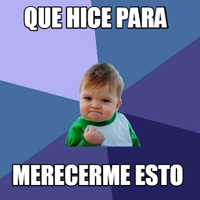 Meme Creator - Funny que hice para merecerme esto Meme Generator at ...