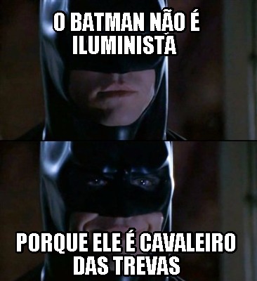 Meme Creator Funny o batman não é iluminista porque ele é cavaleiro das trevas Meme Generator