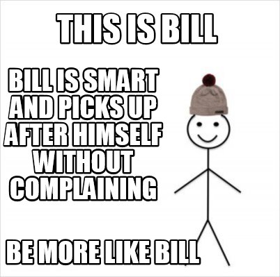 Meme Creator Funny This Is Bill Be More Like Bill Bill Is Smart And Picks Up After Himself Without Meme Generator At Memecreator Org