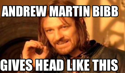 Meme Creator Funny Andrew Martin Bibb Gives Head Like This Meme