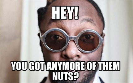 hey-you-got-anymore-of-them-nuts