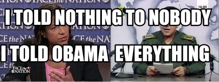 i-told-nothing-to-nobody-i-told-obama-everything