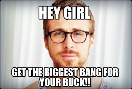 Meme Creator - Funny Hey Girl Get the biggest bang for your buck!! Meme ...