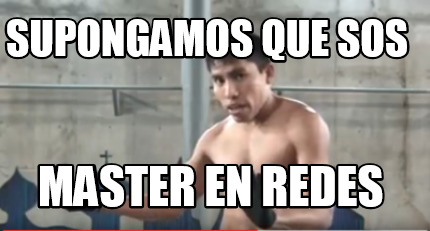 Meme Creator Funny Supongamos Que Sos Master En Redes Meme Generator At Memecreator Org