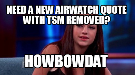 need-a-new-airwatch-quote-with-tsm-removed-howbowdat