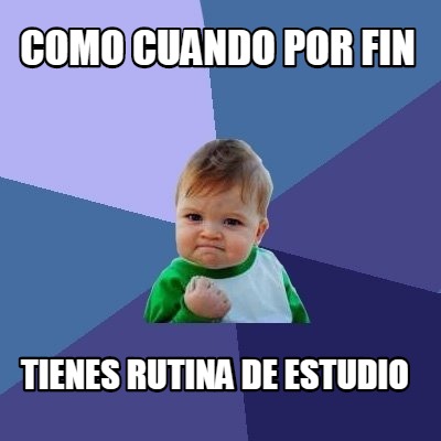 Meme Creator Funny Como Cuando Por Fin Tienes Rutina De Estudio Meme