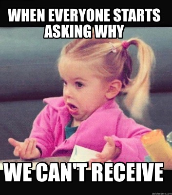 Meme Creator - Funny WHEN EVERYONE STARTS ASKING WHY We can't receive ...