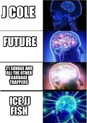 Meme Creator Funny J Cole Future 21 Savage And All The Other Garbage Trappers Ice Jj Fish Meme Generator At Memecreator Org - ice jj fish roblox fish meme on meme