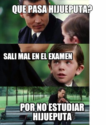 Meme Creator Funny Que Pasa Hijueputa Por No Estudiar Hijueputa Sali Mal En El Examen Meme