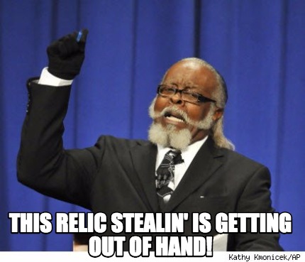 Meme Creator Funny This Relic Stealin Is Getting Out Of Hand Meme Generator At Memecreator Org