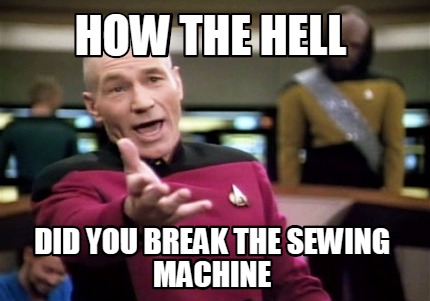 Meme Creator Funny How The Hell Did You Break The Sewing Machine Meme Generator At Memecreator Org