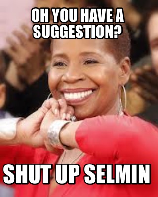 oh-you-have-a-suggestion-shut-up-selmin