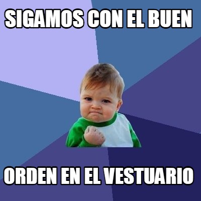 Meme Creator - Funny SIGAMOS CON EL BUEN ORDEN EN EL VESTUARIO Meme ...