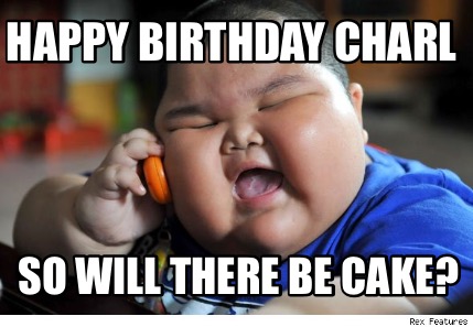 Meme Creator - Funny Happy birthday Charl So will there be cake? Meme ...