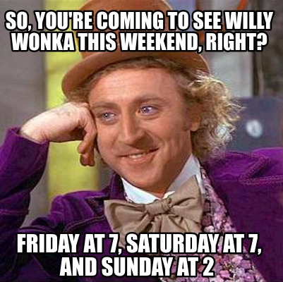 Meme Creator - Funny So, you're coming to see Willy Wonka this weekend ...