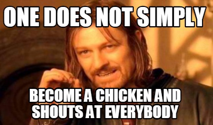 Meme Creator - Funny one does not simply become a chicken and shouts at ...