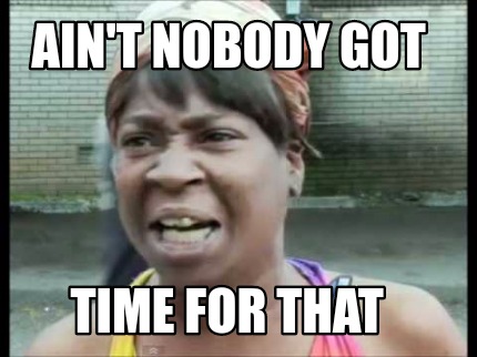 Meme Creator - Funny Ain't nobody got Time for that Meme Generator at ...