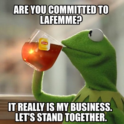 Meme Creator - Funny Are you committed to LaFemme? It really is my ...