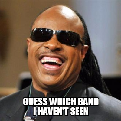 Meme Creator - Funny Guess which band I haven't seen Meme Generator at ...