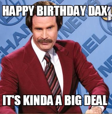 Meme Creator - Funny Happy Birthday Dax It's kinda a big deal Meme ...