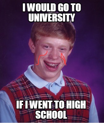 Meme Creator - Funny i would go to university if i went to high school ...