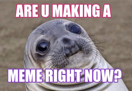 Meme Creator - Funny Are u making a Meme right now? Meme Generator at ...