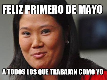 Meme Creator Funny Feliz Primero De Mayo A Todos Los Que Trabajan Como Yo Meme Generator At