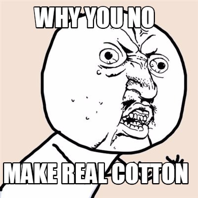 Meme Creator - Funny why you no make real cotton Meme Generator at ...