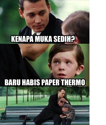 Meme Creator - Funny KEnapa muka sedih? Baru habis paper thermo Meme ...