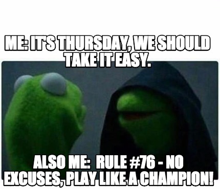 Meme Creator Funny Me It S Thursday We Should Take It Easy Also Me Rule 76 No Excuses Play Meme Generator At Memecreator Org