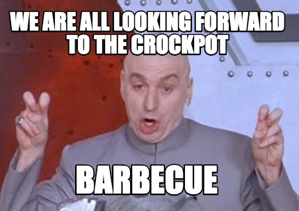 Meme Creator - Funny We are all looking forward to the crockpot ...