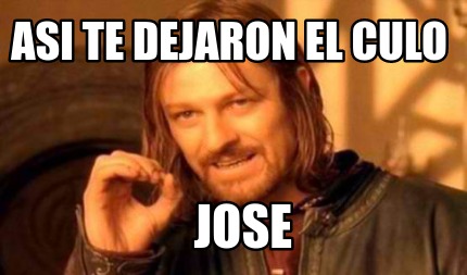 Meme Creator Funny Asi Te Dejaron El Culo Jose Meme Generator At