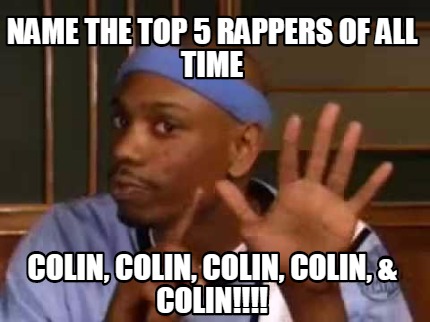 name-the-top-5-rappers-of-all-time-colin-colin-colin-colin-colin