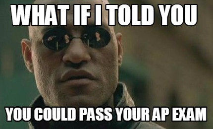 Meme Creator - Funny What if i told you You could pass your AP Exam ...