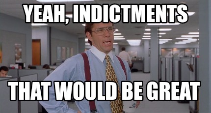 Meme Creator - Funny Yeah, indictments That would be great Meme ...