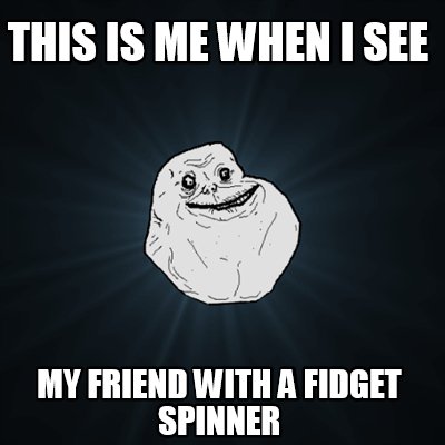 Meme Creator - Funny This Is Me When I SEE My Friend with a fidget ...