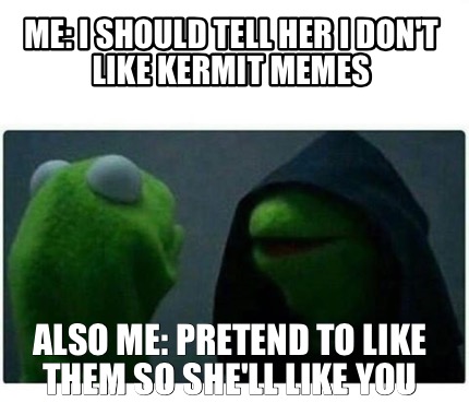 Meme Creator - Funny Me: I Should Tell Her I Don't Like Kermit Memes 