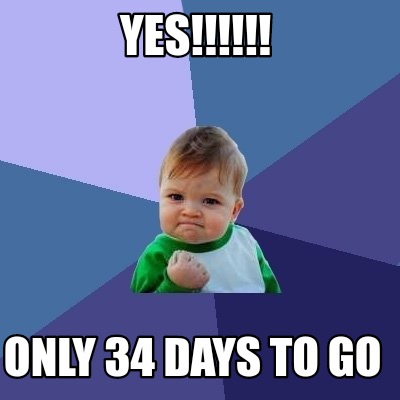 Meme Creator - Funny YES!!!!!! Only 34 days to go Meme Generator at ...