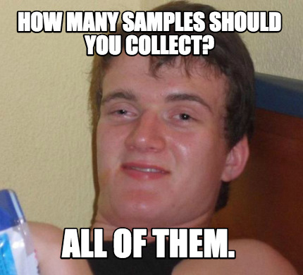 Meme Creator - Funny How many samples should you collect? All of them ...