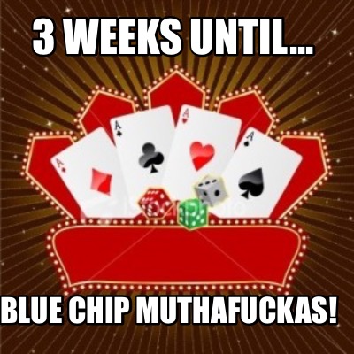 3-weeks-until...-blue-chip-muthafuckas