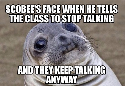 Meme Creator - Funny Scobee's Face When He Tells The Class To Stop 