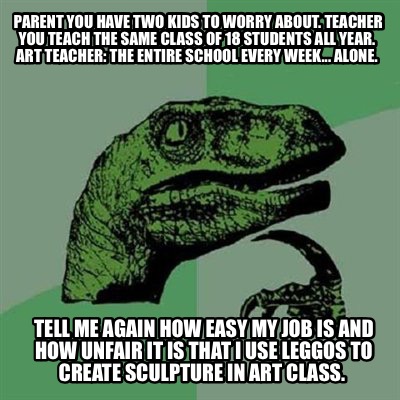 Meme Creator - Funny Parent you have two kids to worry about. Teacher ...