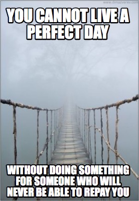 Meme Creator Funny You Cannot Live A Perfect Day Without Doing