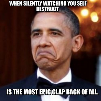 Meme Creator - Funny When silently watching you self destruct Is the ...