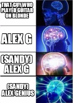 Meme Creator Funny That Guy Who Played Guitar On Blonde Sandy Alex Genius Alex G Sandy Alex G Meme Generator At Memecreator Org