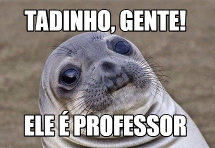 Meme Creator - Funny Tadinho, gente! Ele é professor Meme Generator at ...